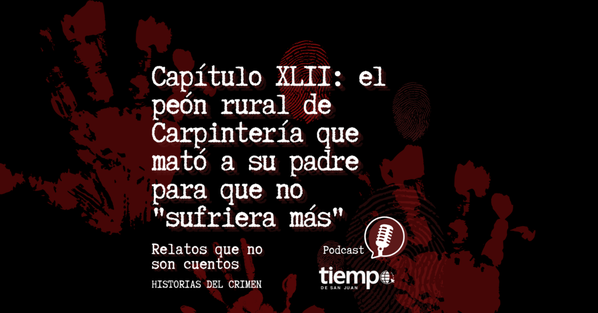 Capítulo XLII de "Historias del crimen" en Spotify: el peón rural de Carpintería que mató a su padre para que no "sufriera más"